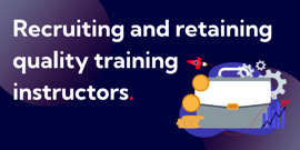 Recruiting and retaining quality training instructors