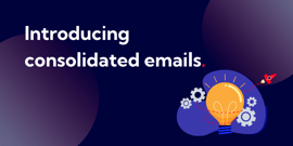 Introducing consolidated emails