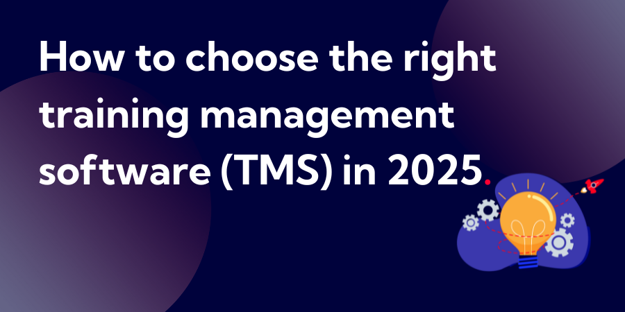 How to choose the right training management software (TMS) in 2025.